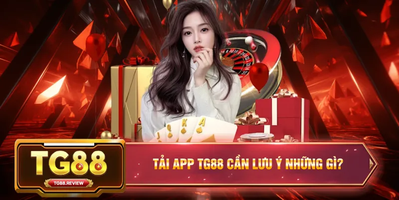 Tải App TG88 Cần Lưu Ý Những Gì?